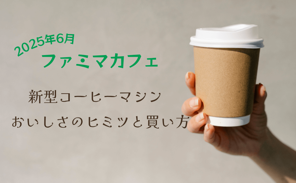 2025年ファミマカフェ新型コーヒーマシンおいしさのヒミツと買い方